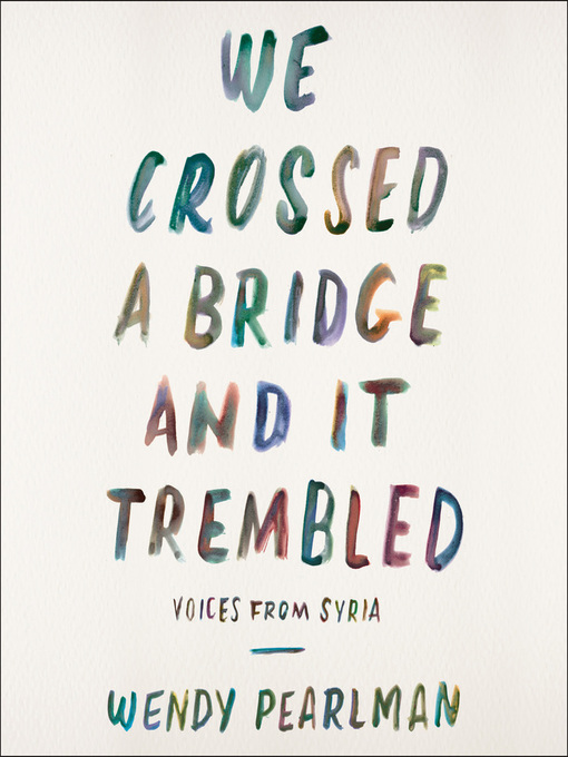 Title details for We Crossed a Bridge and It Trembled by Wendy Pearlman - Available